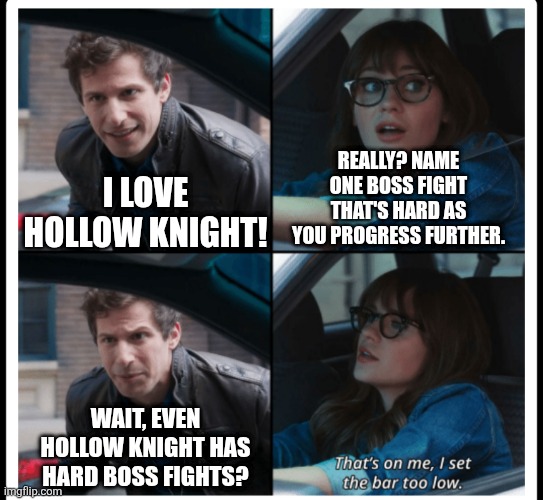That's how good Hollow Knight really is | Really? Name one boss fight that's hard as you progress further. I love Hollow Knight! Wait, even Hollow Knight has hard boss fights? | image tagged in brooklyn 99 set the bar too low,memes,funny,hollow knight | made w/ Imgflip meme maker