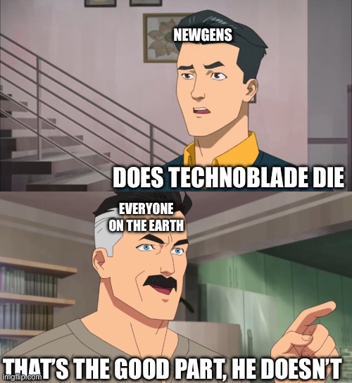 Technoblade never dies | Newgens; Does technoblade die; Everyone on the earth; That’s the good part, he doesn’t | image tagged in that's the neat part you don't,technoblade,rip,rest in peace | made w/ Imgflip meme maker
