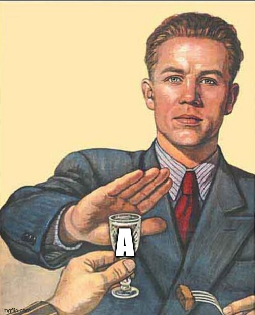 Not alcohol | a | image tagged in not alcohol,letters,memes | made w/ Imgflip meme maker