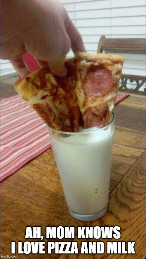Cursed Pizza | Ah, mom knows I love pizza and milk | image tagged in unsee juice | made w/ Imgflip meme maker
