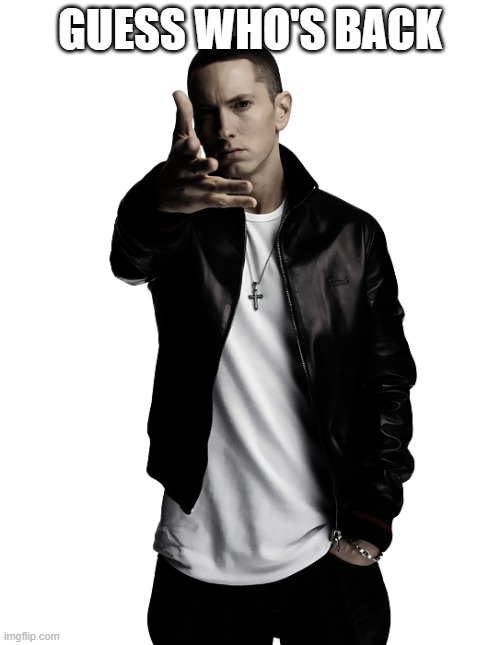 Eminem throw | Guess who's back | image tagged in eminem throw | made w/ Imgflip meme maker