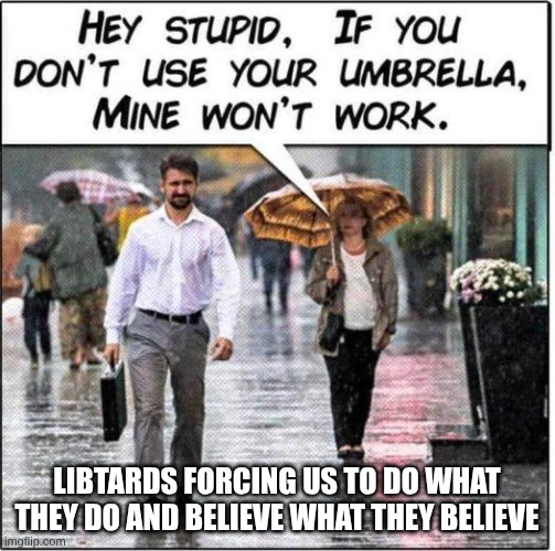 Libtard Logic vaccine | Libtards forcing us to do what they do and believe what they believe | image tagged in libtard logic vaccine | made w/ Imgflip meme maker