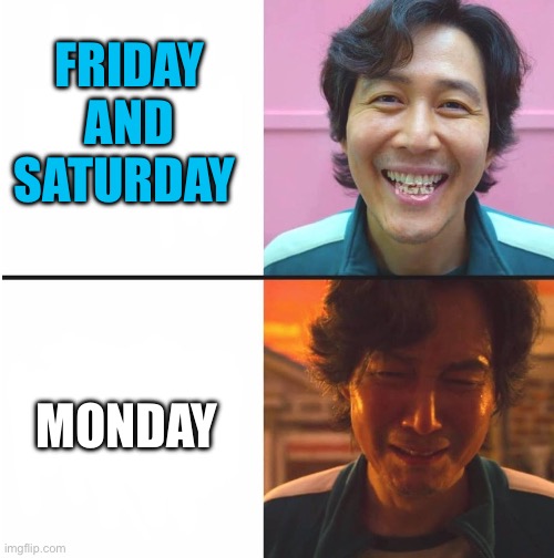 The 48-Hour Free Trial of Happiness has Expired. | Friday and Saturday; Monday | image tagged in squid game before and after meme,squid game,weekend,yay it's friday,saturday,monday mornings | made w/ Imgflip meme maker
