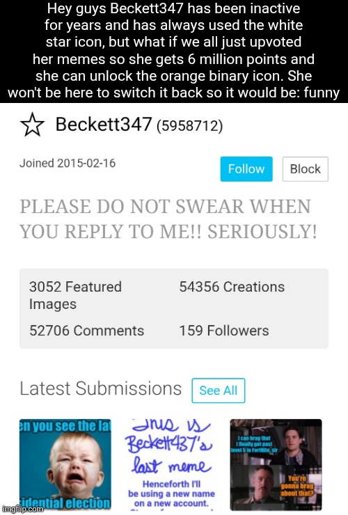 Hey guys Beckett347 has been inactive for years and has always used the white star icon, but what if we all just upvoted her memes so she gets 6 million points and she can unlock the orange binary icon. She won't be here to switch it back so it would be: funny | image tagged in beckett347,users,points,idea,prank,icons | made w/ Imgflip meme maker