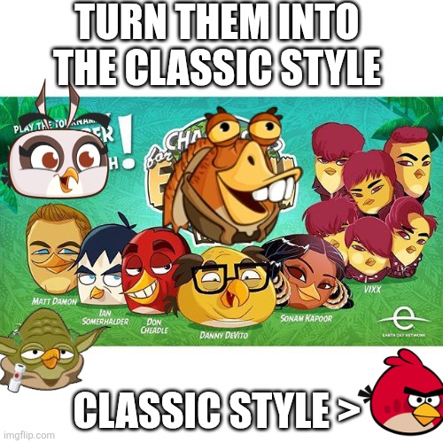 I have never found them in the classic style | Turn them into the classic style; Classic style > | image tagged in angry birds | made w/ Imgflip meme maker