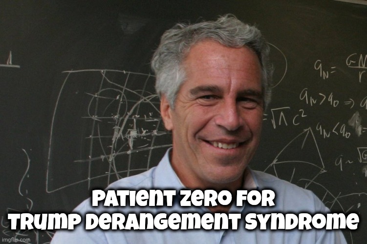 Jeffrey Epstein | Patient zero for Trump Derangement Syndrome | image tagged in jeffrey epstein | made w/ Imgflip meme maker