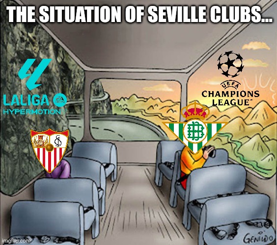 Sevilla Relegation, Betis Champions League...HOW COULD THIS HAPPEN??? | The situation of Seville Clubs... | image tagged in two guys on a bus,sevilla,real betis,la liga,spain,memes | made w/ Imgflip meme maker