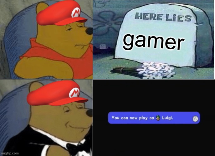 have everyone who cares about me attend my funeral and open up after my death? nah imma play as Luigi | gamer | image tagged in memes,tuxedo winnie the pooh,funny,gaming,mario,nintendo | made w/ Imgflip meme maker