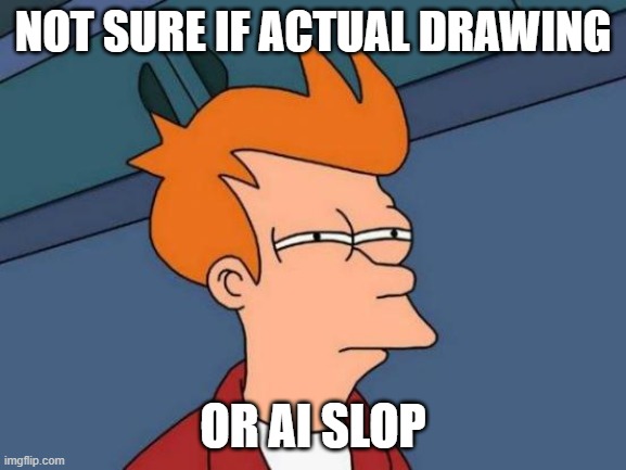 Futurama Fry Meme | not sure if actual drawing or ai slop | image tagged in memes,futurama fry | made w/ Imgflip meme maker