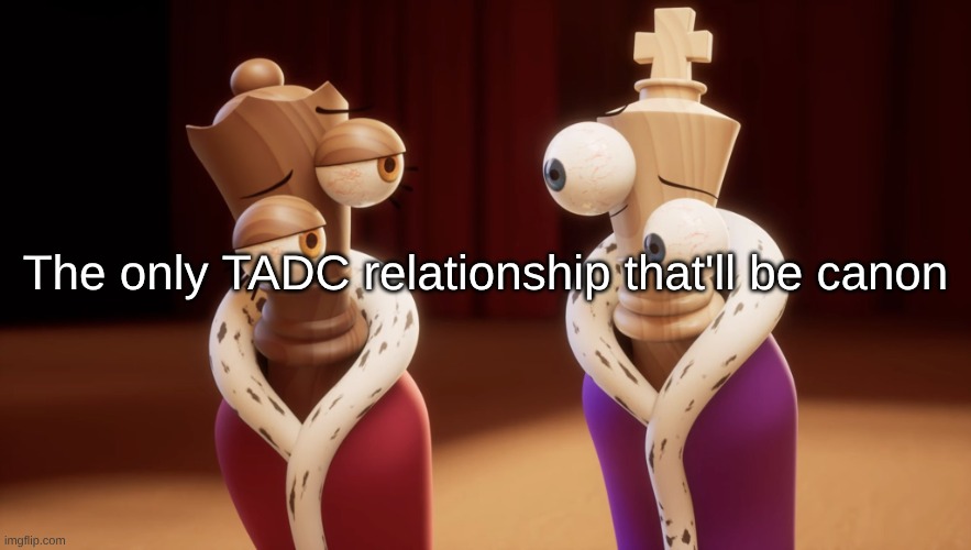 Kinger and Queenie | The only TADC relationship that'll be canon | image tagged in kinger and queenie | made w/ Imgflip meme maker