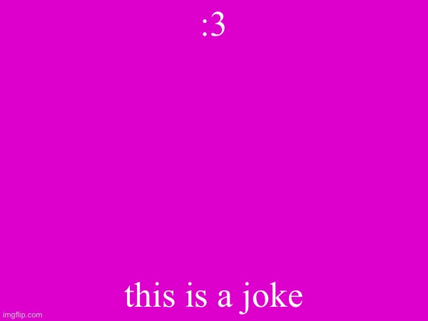 i am not going to turn into a femboy | :3; this is a joke | made w/ Imgflip meme maker