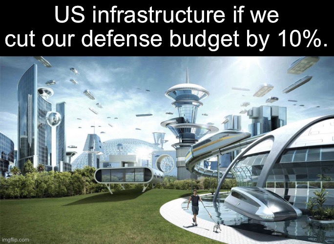 This is why China is kicking our ass. | US infrastructure if we cut our defense budget by 10%. | image tagged in the future world if,military,china,iran | made w/ Imgflip meme maker