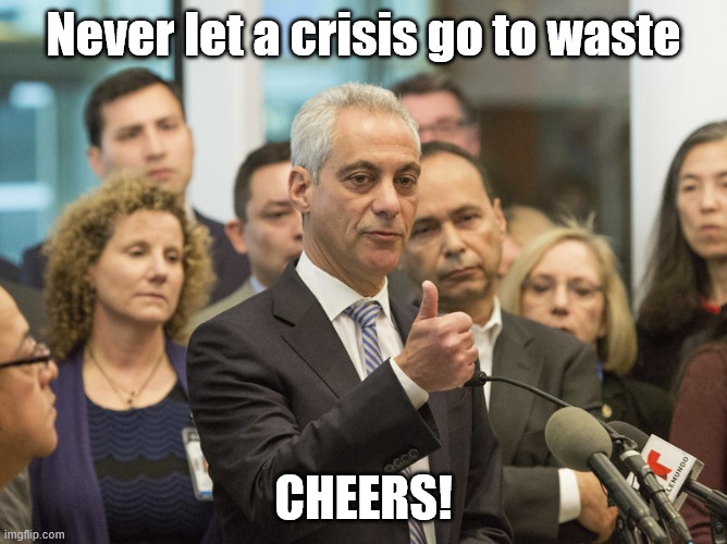 Rahm Emanuel | Never let a crisis go to waste Cheers! | image tagged in rahm emanuel | made w/ Imgflip meme maker