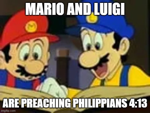 Mario and Luigi Reading | mario and luigi; are preaching philippians 4:13 | image tagged in mario and luigi reading | made w/ Imgflip meme maker