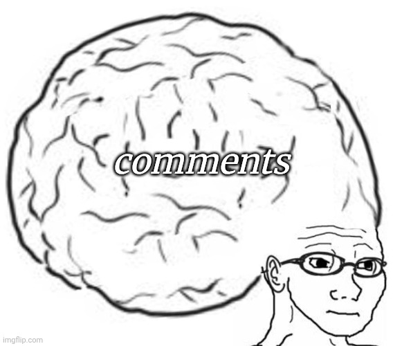 Big Brain | comments | image tagged in big brain | made w/ Imgflip meme maker