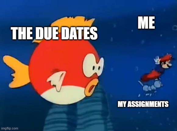 Mario flees from Giant Cheep-Cheep | the due dates; me; my assignments | image tagged in mario flees from giant cheep-cheep | made w/ Imgflip meme maker