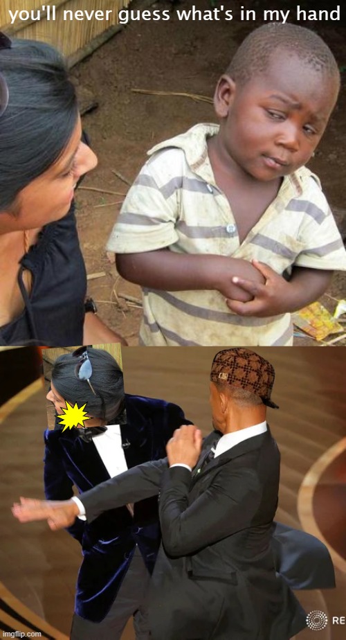 you'll never guess what's in my hand | image tagged in memes,third world skeptical kid,will smith punching chris rock | made w/ Imgflip meme maker