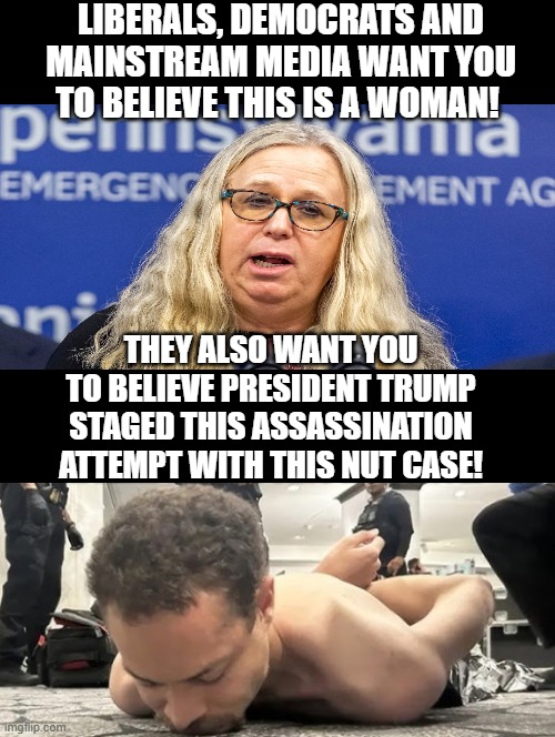 Do you believe Mainstream media, Democrats, Liberals? or can you think for yourself? | Liberals, Democrats and mainstream media want you to believe this is a woman! They also want you to believe President Trump staged this assassination attempt with this nut case! | image tagged in sam elliott special kind of stupid | made w/ Imgflip meme maker