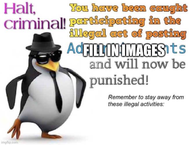 Halt, criminal! You’re caught posting advertisement | Fill in images | image tagged in halt criminal you re caught posting advertisement | made w/ Imgflip meme maker