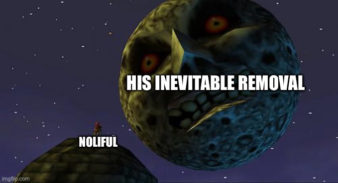 Majoras Mask Moon | His inevitable removal; Noliful | image tagged in majoras mask moon | made w/ Imgflip meme maker