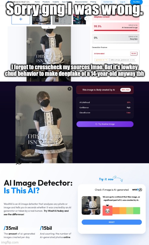 Sorry gng I was wrong. I forgot to crosscheck my sources lmao. But it's lowkey chud behavior to make deepfake of a 14-year-old anyway tbh | made w/ Imgflip meme maker
