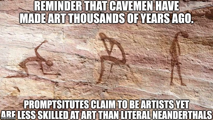 Depressed Cave Painting | Reminder that cavemen have made art thousands of years ago. Promptsitutes claim to be artists yet are less skilled at art than literal neanderthals | image tagged in depressed cave painting,caveman,ai | made w/ Imgflip meme maker