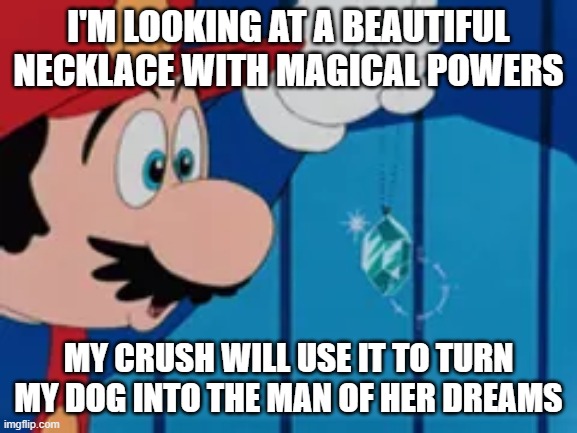 Mario looking at Peach's Necklace | i'm looking at a beautiful necklace with magical powers; my crush will use it to turn my dog into the man of her dreams | image tagged in mario looking at peach's necklace | made w/ Imgflip meme maker