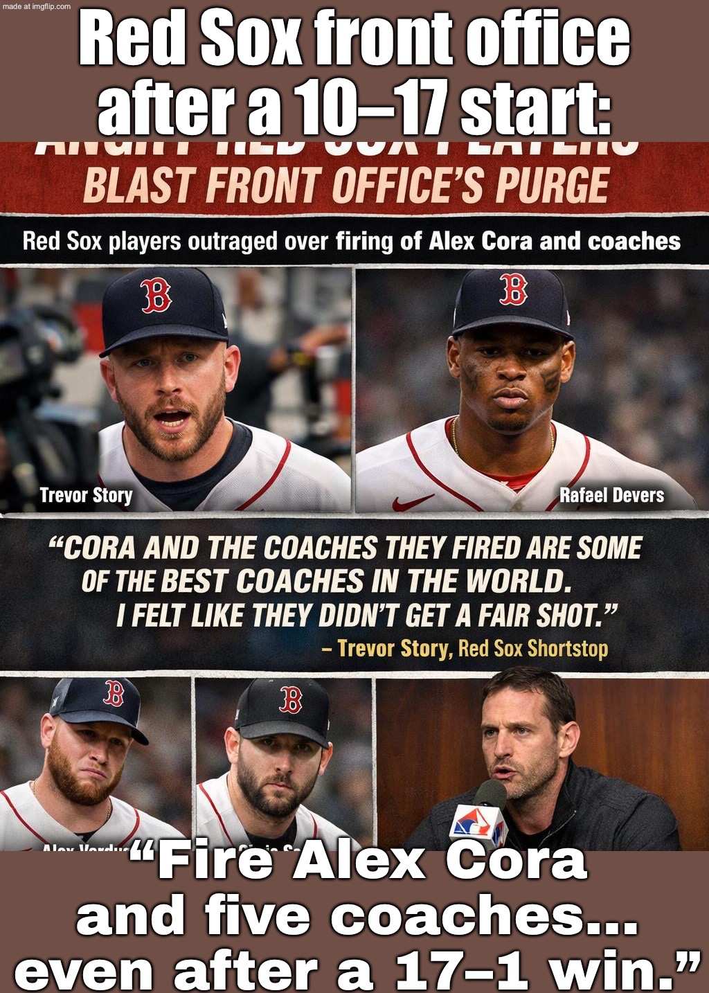 Win 17–1 today? Cool. Everyone’s fired anyway. | Red Sox front office after a 10–17 start:; “Fire Alex Cora and five coaches… even after a 17–1 win.” | image tagged in baseball,red sox,sports,major league baseball,mlb baseball,sports fans | made w/ Imgflip meme maker