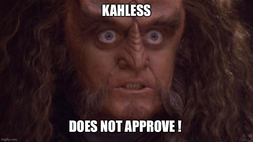 IMG_3228.jpeg | Kahless; Does NOT approve ! | image tagged in img_3228 jpeg | made w/ Imgflip meme maker