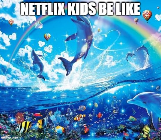 cool title | netflix kids be like | image tagged in symphony meme | made w/ Imgflip meme maker