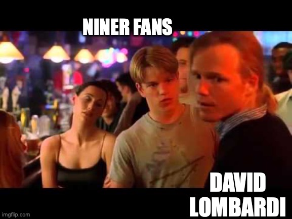 Good Will Hunting Meme | Niner Fans; David Lombardi | image tagged in funny memes | made w/ Imgflip meme maker