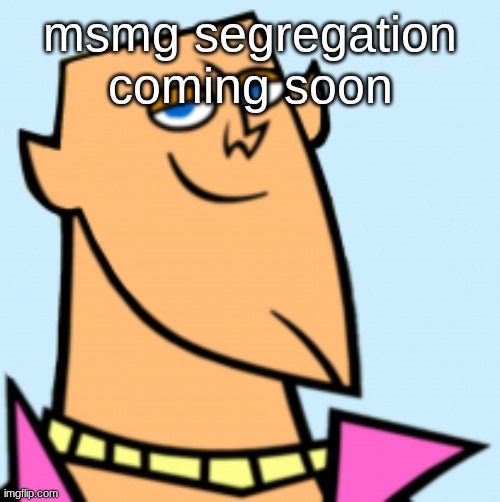 geoff | msmg segregation coming soon | image tagged in geoff | made w/ Imgflip meme maker