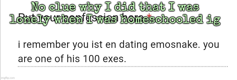 No clue why I did that I was lonely when I was homeschooled ig | made w/ Imgflip meme maker