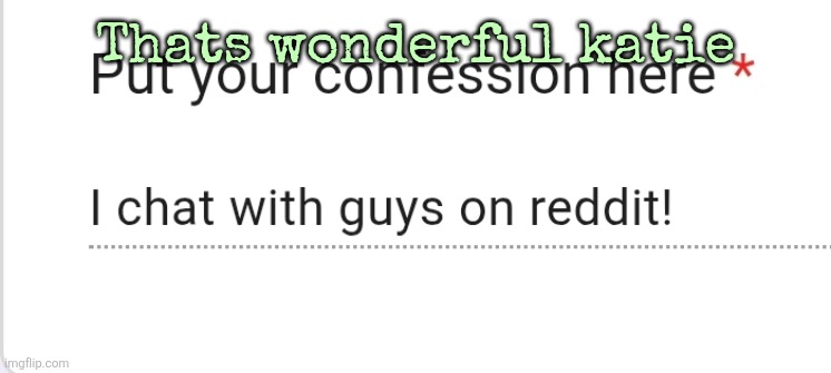 Thats wonderful katie | made w/ Imgflip meme maker