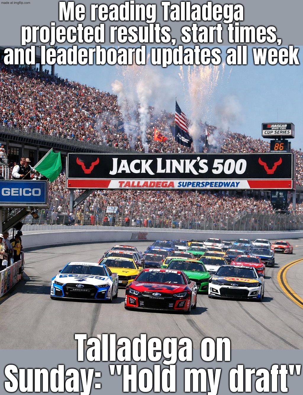 Because the leaderboard changes faster than my Wi‑Fi can load | Me reading Talladega projected results, start times, and leaderboard updates all week; Talladega on Sunday: "Hold my draft" | image tagged in nascar talladega,leadership,nascar,wifi,sports,motorsport | made w/ Imgflip meme maker