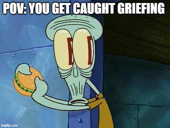 This has happened to me before.... | POV: You get caught griefing | image tagged in oh shit squidward,oh no,memes,funny,funny memes | made w/ Imgflip meme maker