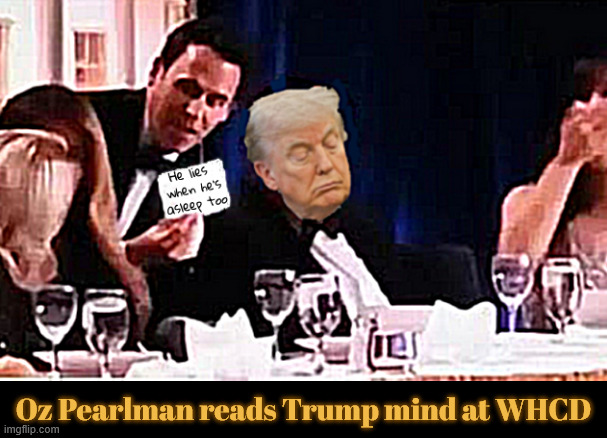 Trump caught lying in his sleep | Oz Pearlman reads Trump mind at WHCD | image tagged in trump caught lying in his sleep,drowsy donald,asleep at the meal,trump wet dream in a soggy diaper,maga magic | made w/ Imgflip meme maker