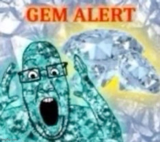 gem alert | image tagged in gem alert | made w/ Imgflip meme maker