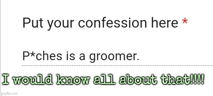 Not from them, just grooming in general | I would know all about that!!!! | made w/ Imgflip meme maker