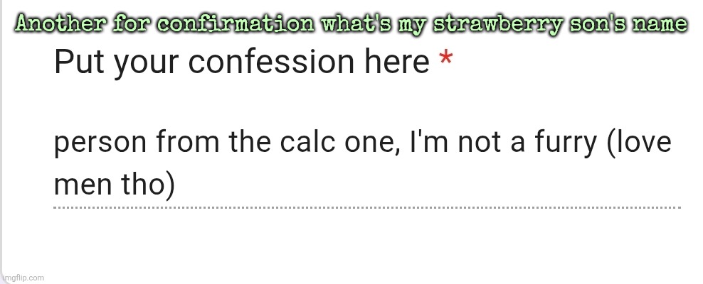 Me too men are hot | Another for confirmation what's my strawberry son's name | made w/ Imgflip meme maker
