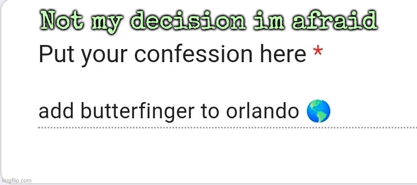 Not my decision im afraid | made w/ Imgflip meme maker