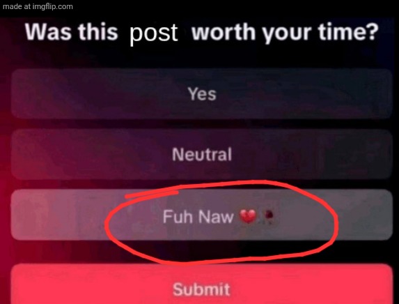 Was this post worth your time | image tagged in was this post worth your time | made w/ Imgflip meme maker
