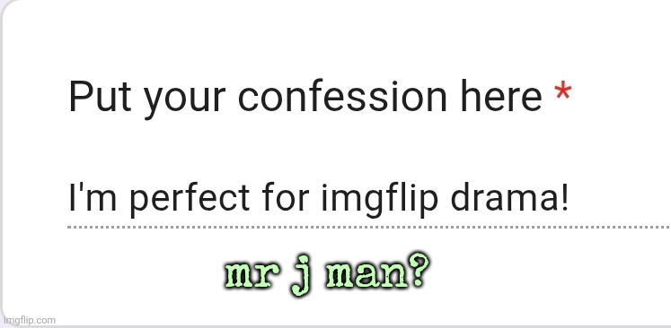 Sorry anyone that responds like this i assume is mr j man | mr j man? | made w/ Imgflip meme maker