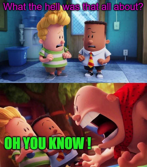 cup | What the hell was that all about? OH you Know ! | image tagged in cup | made w/ Imgflip meme maker