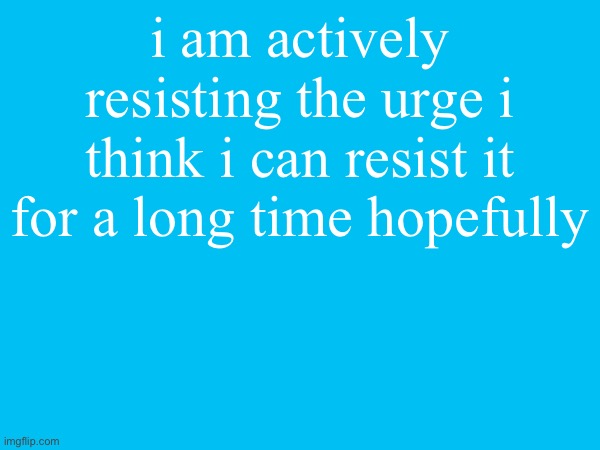 i must not betray my brothers | i am actively resisting the urge i think i can resist it for a long time hopefully | made w/ Imgflip meme maker