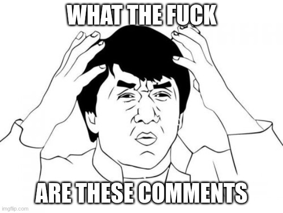 what the fuck are these comments | image tagged in memes,jackie chan wtf | made w/ Imgflip meme maker