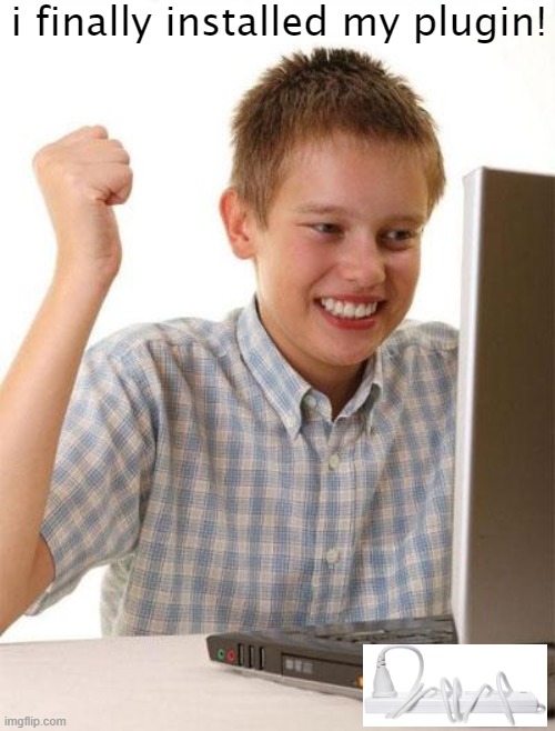 First Day On The Internet Kid Meme | i finally installed my plugin! | image tagged in memes,first day on the internet kid | made w/ Imgflip meme maker