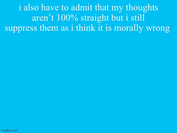 i also have to admit that my thoughts aren’t 100% straight but i still suppress them as i think it is morally wrong | made w/ Imgflip meme maker