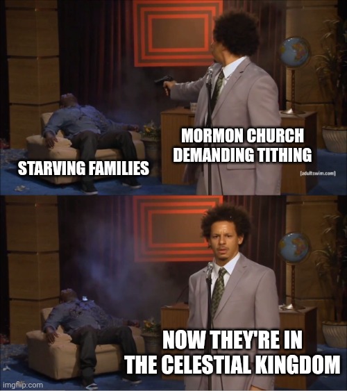Who Killed Hannibal Meme | Mormon church demanding tithing Starving families Now they're in the celestial kingdom | image tagged in memes,who killed hannibal | made w/ Imgflip meme maker