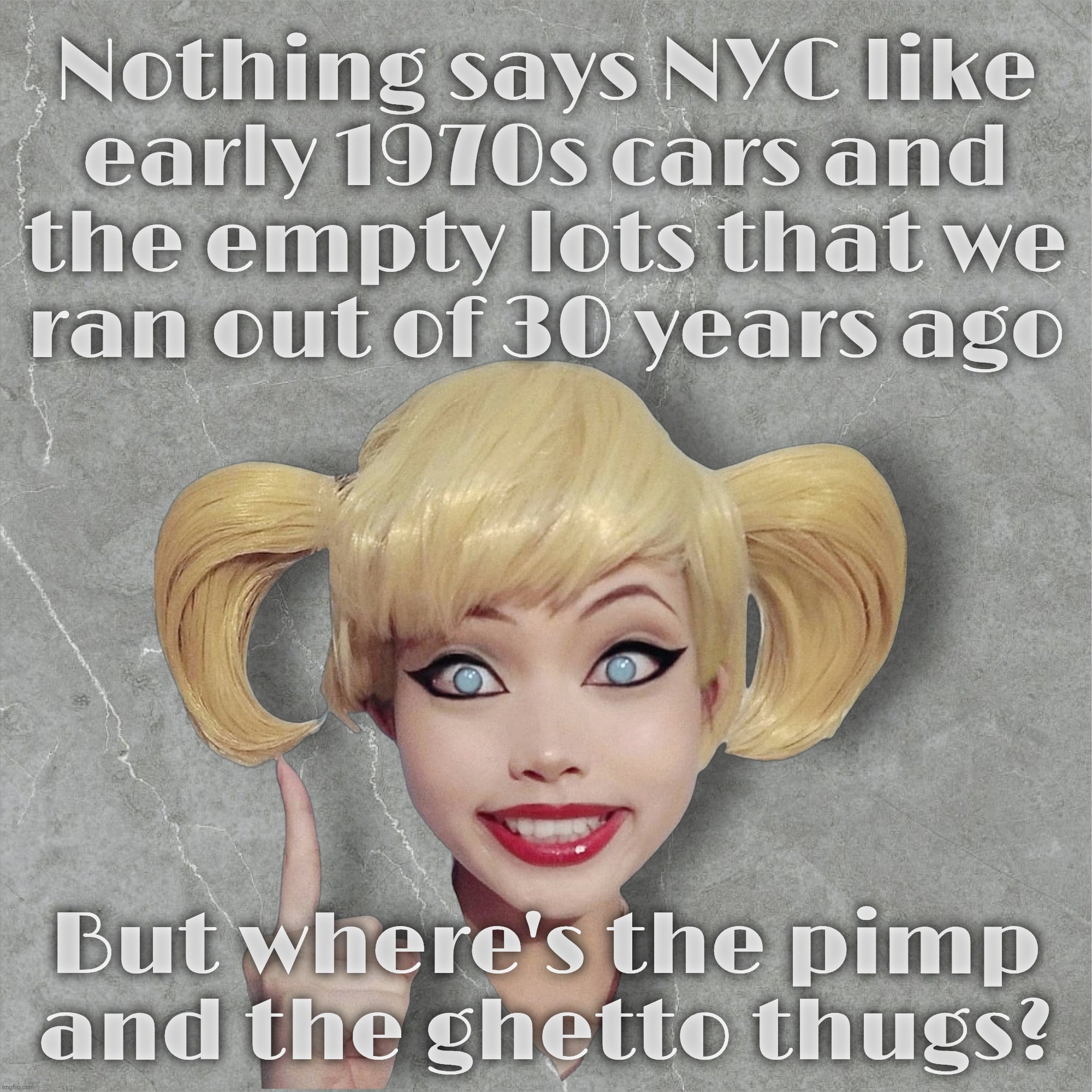 Nothing says NYC like
early 1970s cars and
the empty lots that we
ran out of 30 years ago But where's the pimp
and the ghetto thugs? | made w/ Imgflip meme maker
